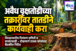 अवैध वृक्षतोडीच्या तक्रारींवर तातडीने कार्यवाही करा